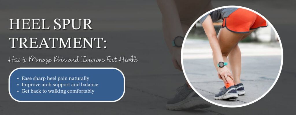 Heel Spur Treatment: How to Manage Pain and Improve Foot Health