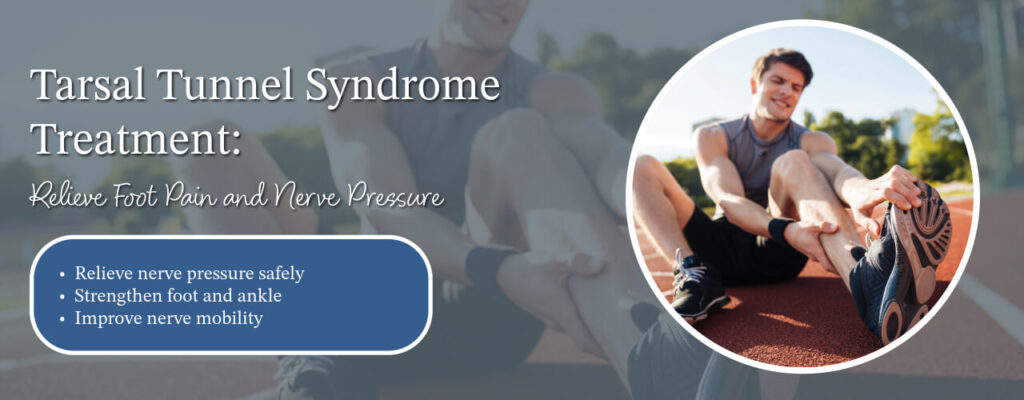 Tarsal Tunnel Syndrome Treatment: Relieve Foot Pain and Nerve Pressure