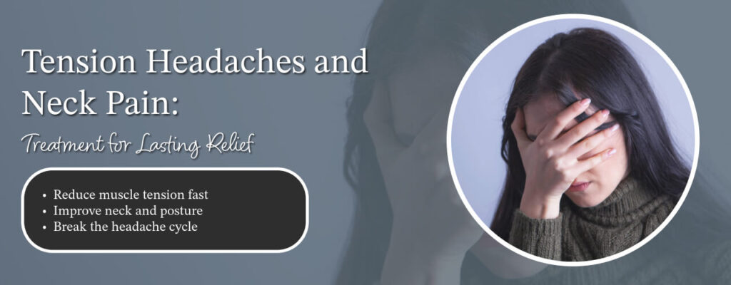Tension Headaches and Neck Pain: Treatment for Lasting Relief